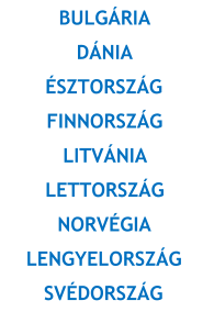 BULGÁRIA DÁNIA ÉSZTORSZÁG FINNORSZÁG LITVÁNIA LETTORSZÁG NORVÉGIA LENGYELORSZÁG SVÉDORSZÁG