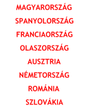 MAGYARORSZÁG SPANYOLORSZÁG FRANCIAORSZÁG OLASZORSZÁG AUSZTRIA NÉMETORSZÁG ROMÁNIA SZLOVÁKIA